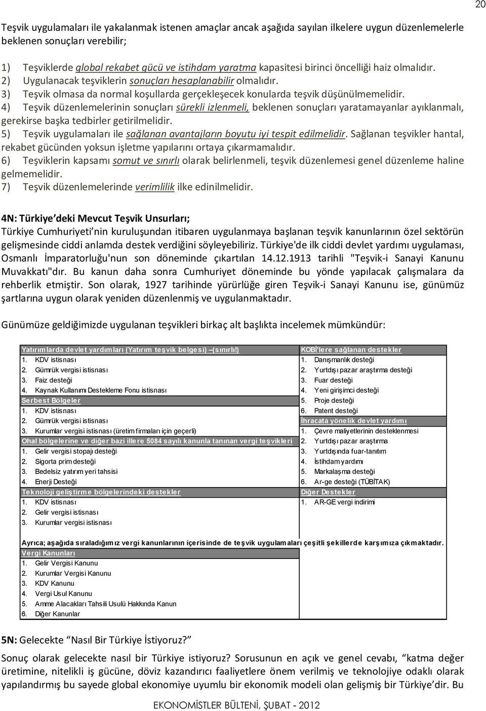 4) Teşvik düzenlemelerinin sonuçları sürekli izlenmeli, beklenen sonuçları yaratamayanlar ayıklanmalı, gerekirse başka tedbirler getirilmelidir.