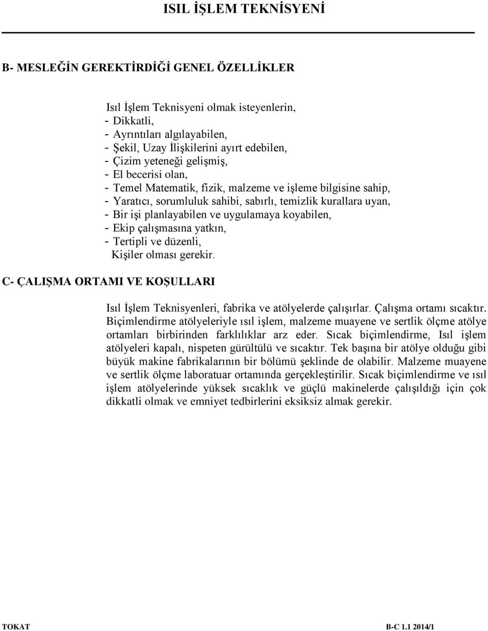 çalışmasına yatkın, - Tertipli ve düzenli, Kişiler olması gerekir. C- ÇALIŞMA ORTAMI VE KOŞULLARI Isıl İşlem Teknisyenleri, fabrika ve atölyelerde çalışırlar. Çalışma ortamı sıcaktır.