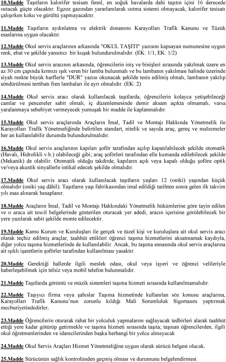 Madde Taşıtların aydınlatma ve elektrik donanımı Karayolları Trafik Kanunu ve Tüzük esaslarına uygun olacaktır. 12.