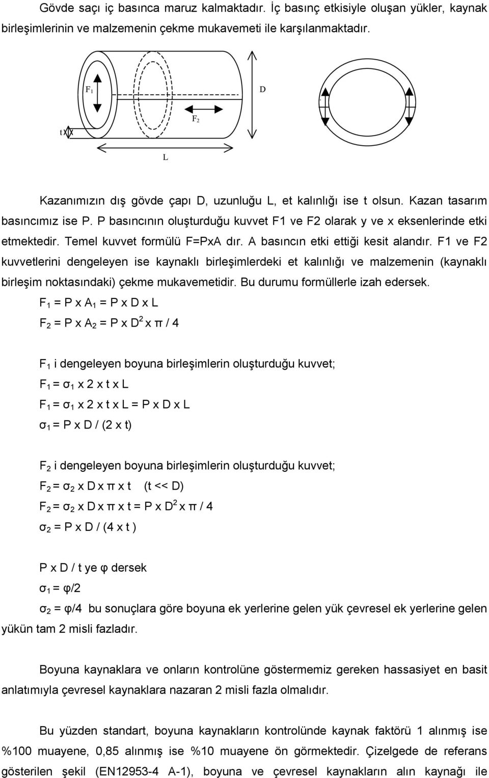 Temel kuvvet formülü F=PxA dır. A basıncın etki ettiği kesit alandır.