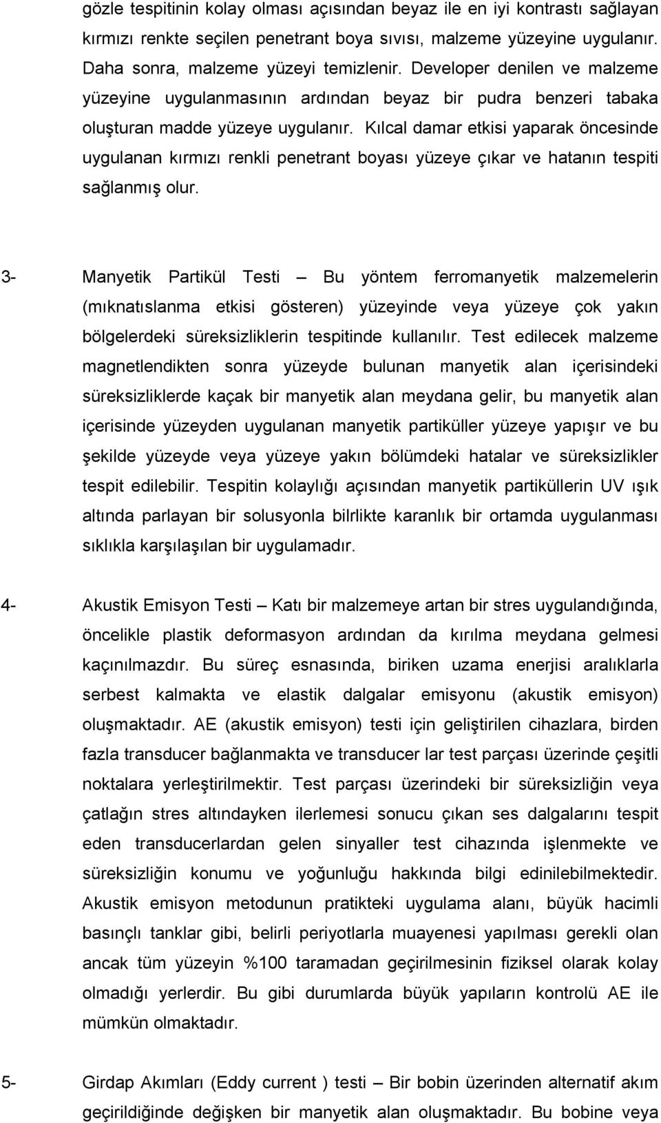 Kılcal damar etkisi yaparak öncesinde uygulanan kırmızı renkli penetrant boyası yüzeye çıkar ve hatanın tespiti sağlanmış olur.