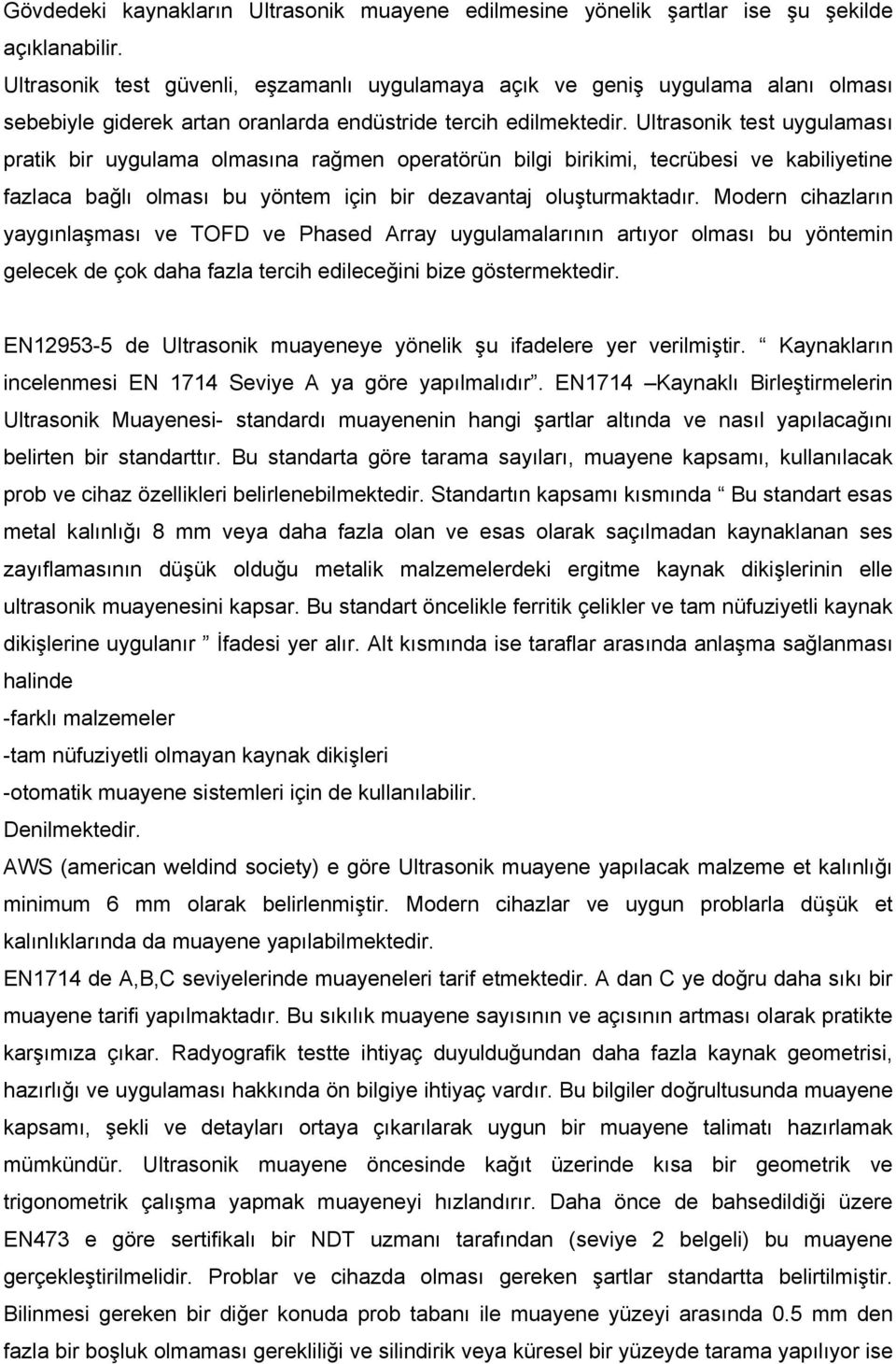 Ultrasonik test uygulaması pratik bir uygulama olmasına rağmen operatörün bilgi birikimi, tecrübesi ve kabiliyetine fazlaca bağlı olması bu yöntem için bir dezavantaj oluşturmaktadır.