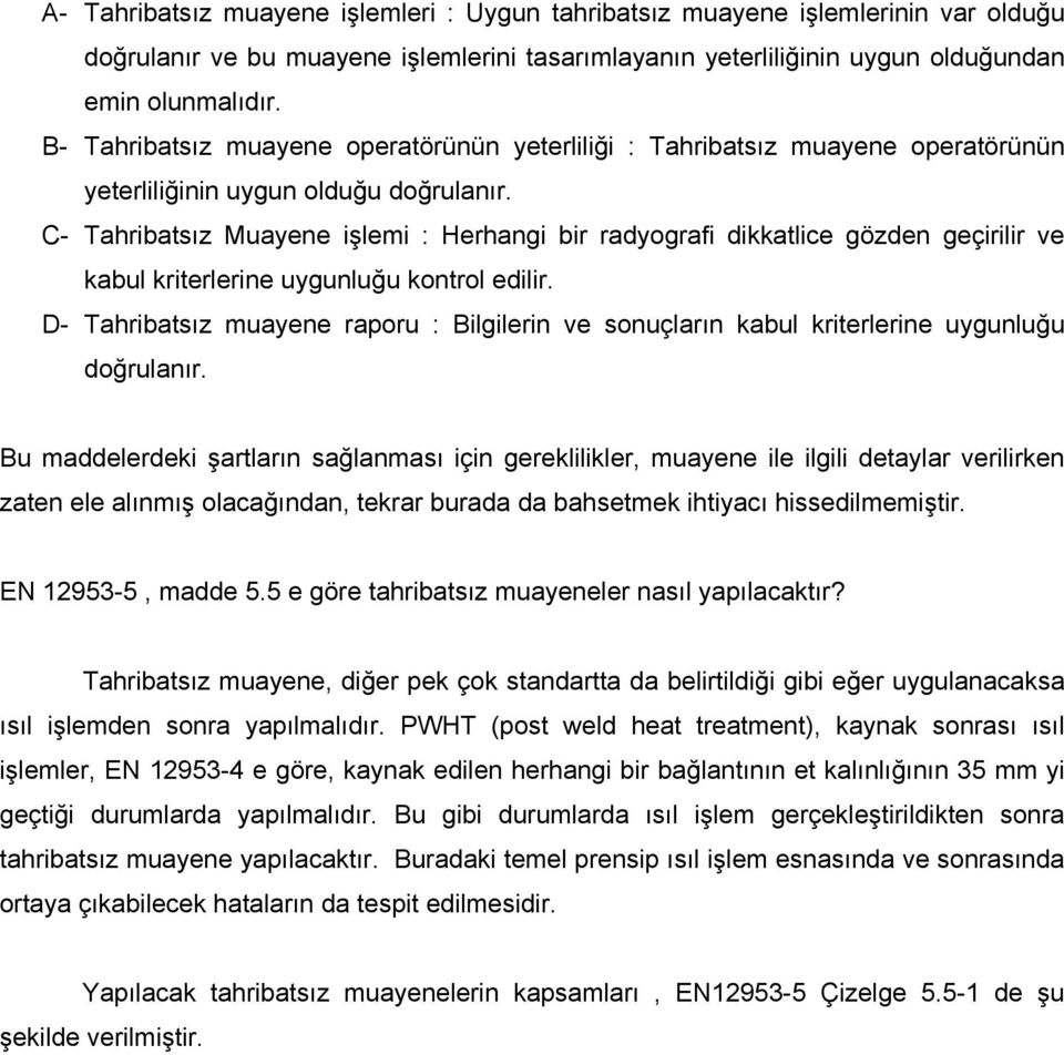 C- Tahribatsız Muayene işlemi : Herhangi bir radyografi dikkatlice gözden geçirilir ve kabul kriterlerine uygunluğu kontrol edilir.