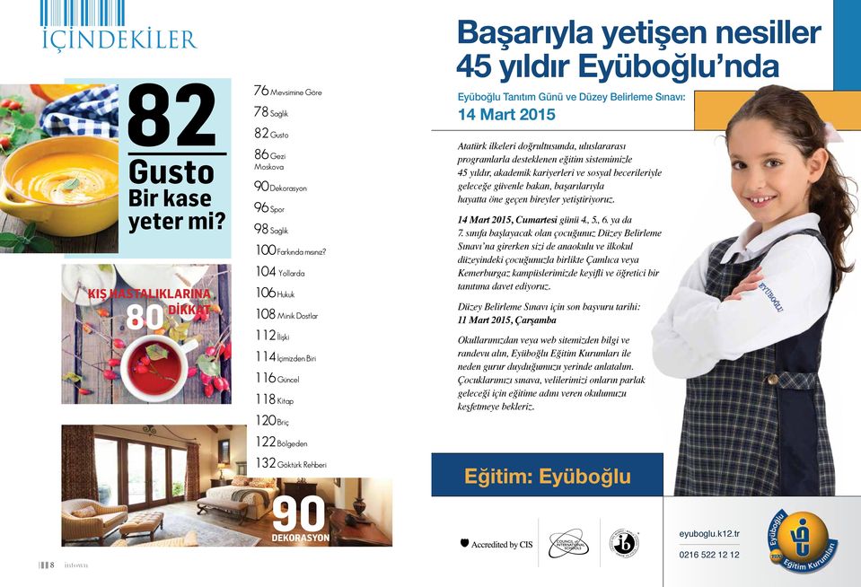 104 Yollarda 106 Hukuk 108 Minik Dostlar 112 İlişki 114 İçimizden Biri 116 Güncel 118 Kitap C M Y CM MY CY CMY K Eyüboğlu Tanıtım Günü ve Düzey Belirleme Sınavı: 14 Mart 2015 Atatürk ilkeleri