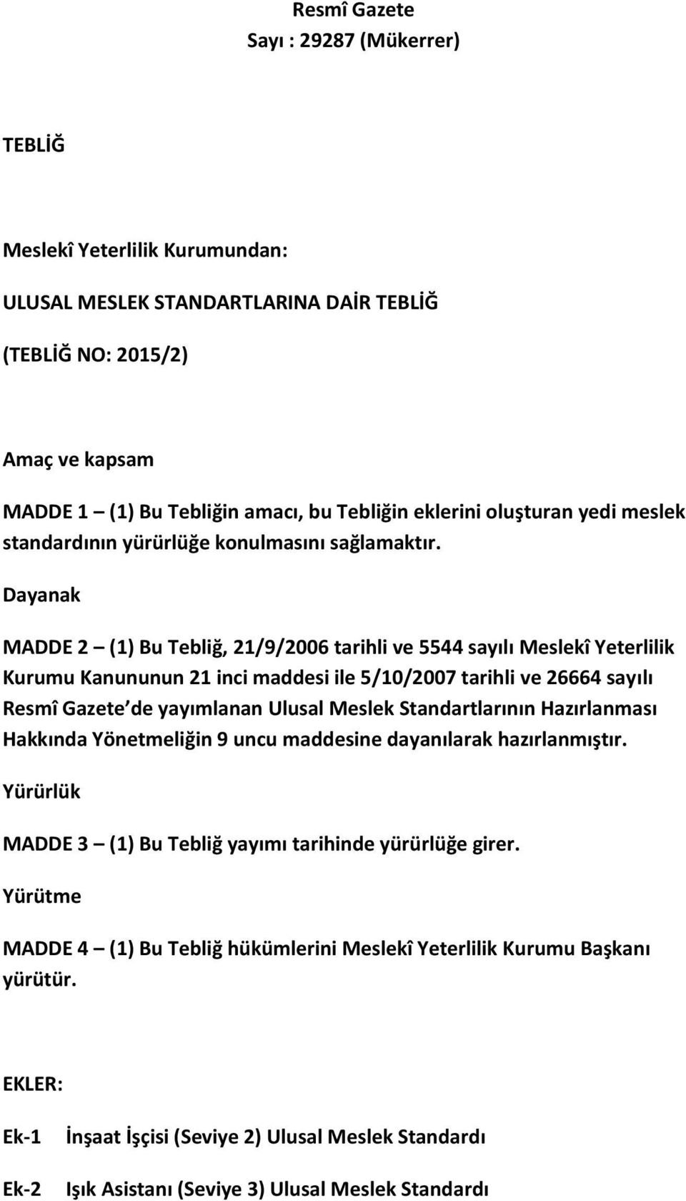 Dayanak MADDE 2 (1) Bu Tebliğ, 21/9/2006 tarihli ve 5544 sayılı Meslekî Yeterlilik Kurumu Kanununun 21 inci maddesi ile 5/10/2007 tarihli ve 26664 sayılı Resmî Gazete de yayımlanan Ulusal Meslek