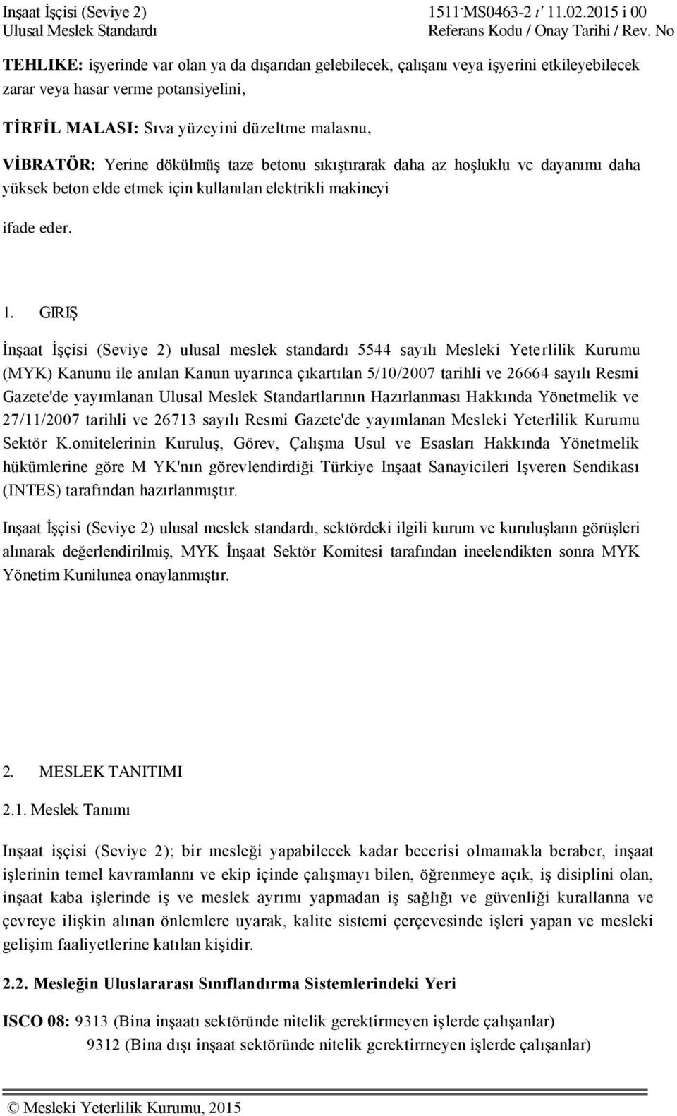 Yerine dökülmüş taze betonu sıkıştırarak daha az hoşluklu vc dayanımı daha yüksek beton elde etmek için kullanılan elektrikli makineyi ifade eder. 1.