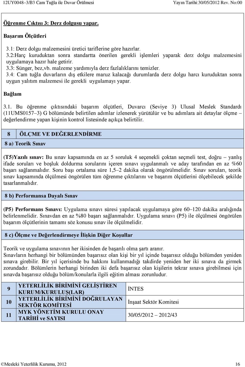 4: Cam tuğla duvarların dış etkilere maruz kalacağı durumlarda derz dolgu harcı kuruduktan sonra uygun yalıtım malzemesi ile gerekli uygulamayı yapar. Bağlam 3.1.