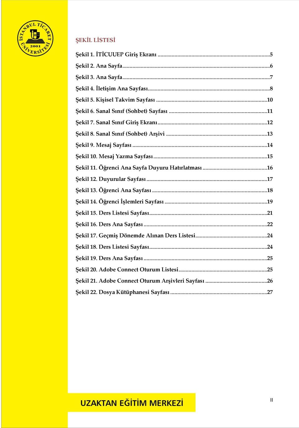 Öğrenci Ana Sayfa Duyuru Hatırlatması...16 Şekil 12. Duyurular Sayfası...17 Şekil 13. Öğrenci Ana Sayfası...18 Şekil 14. Öğrenci İşlemleri Sayfası...19 Şekil 15. Ders Listesi Sayfası...21 Şekil 16.