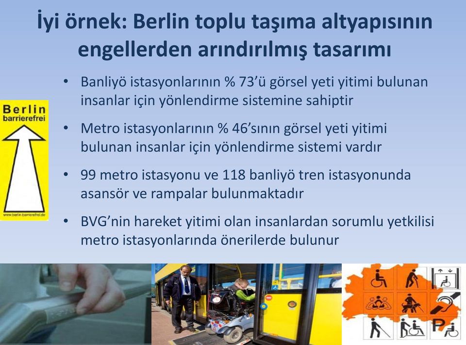 bulunan insanlar için yönlendirme sistemi vardır 99 metro istasyonu ve 118 banliyö tren istasyonunda asansör ve