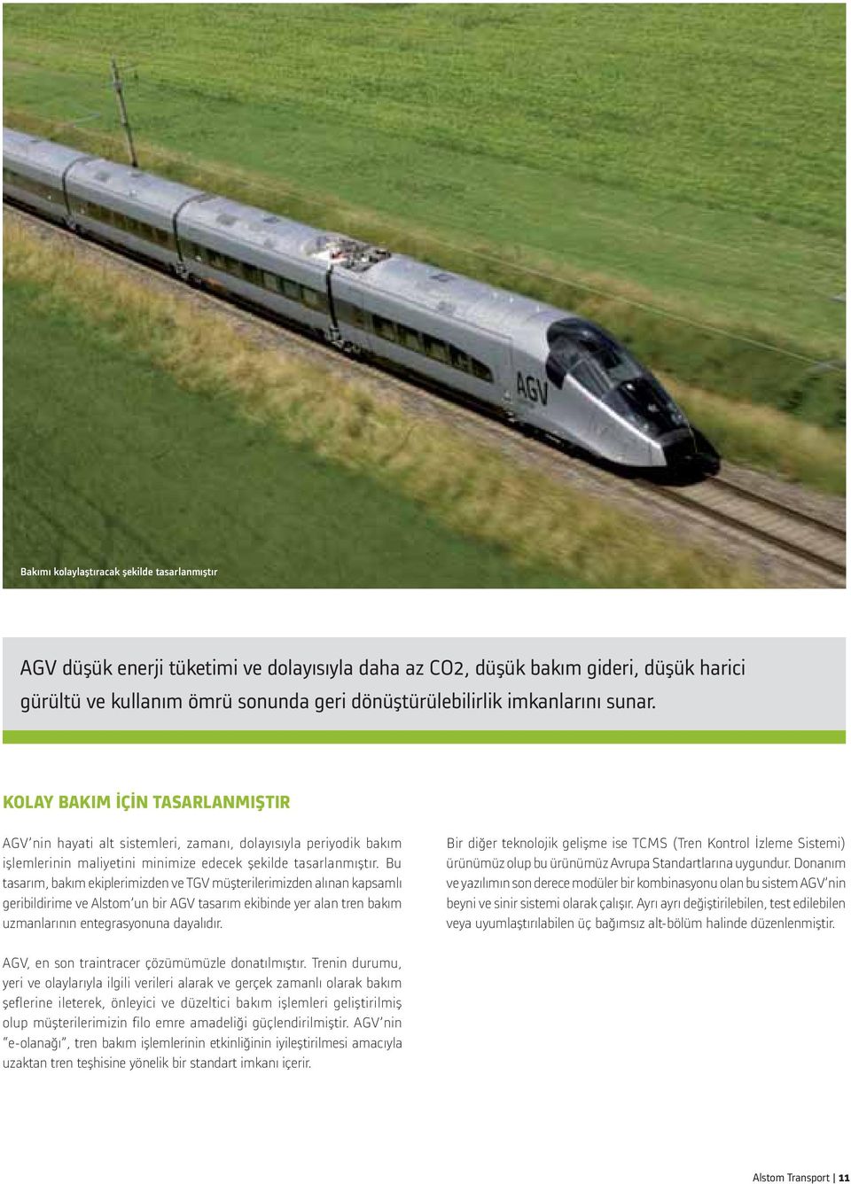 Bu tasarım, bakım ekiplerimizden ve TGV müşterilerimizden alınan kapsamlı geribildirime ve Alstom un bir AGV tasarım ekibinde yer alan tren bakım uzmanlarının entegrasyonuna dayalıdır.