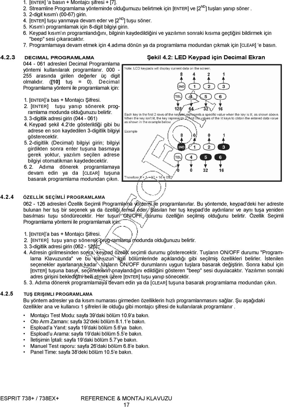 Keypad kısım ın programlandığını, bilginin kaydedildiğini ve yazılımın sonraki kısıma geçtiğini bildirmek için "beep" sesi çıkaracaktır. 7. Programlamaya devam etmek için 4.