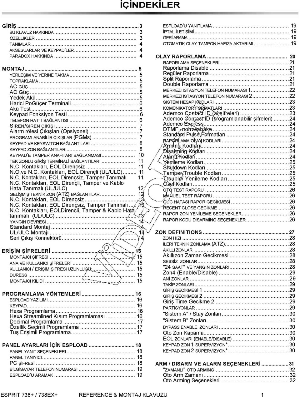 ..7 PROGRAMLANABİLİR ÇIKIŞLAR (PGMs)... 7 KEYPAD VE KEYSWITCH BAĞLANTILARI... 8 KEYPAD ZON BAĞLANTILARI... 8 KEYPAD E TAMPER ANAHTARI BAĞLANMASI... 10 TEK ZONLU GİRİŞ TERMİNALİ BAĞLANTILARI... 11 N.C. Kontakları, EOL Dirençsiz.