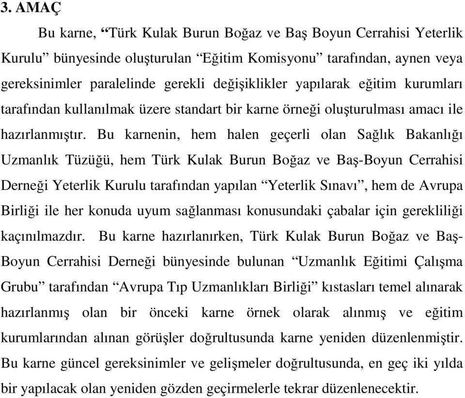 Bu karnenin, hem halen geçerli olan ağlık Bakanlığı Uzmanlık Tüzüğü, hem Türk Kulak Burun Boğaz ve Baş-Boyun Cerrahisi Derneği Yeterlik Kurulu tarafından yapılan Yeterlik ınavı, hem de Avrupa Birliği