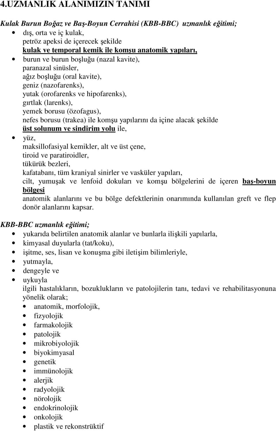 nefes borusu (trakea) ile komşu yapılarını da içine alacak şekilde üst solunum ve sindirim yolu ile, yüz, maksillofasiyal kemikler, alt ve üst çene, tiroid ve paratiroidler, tükürük bezleri,