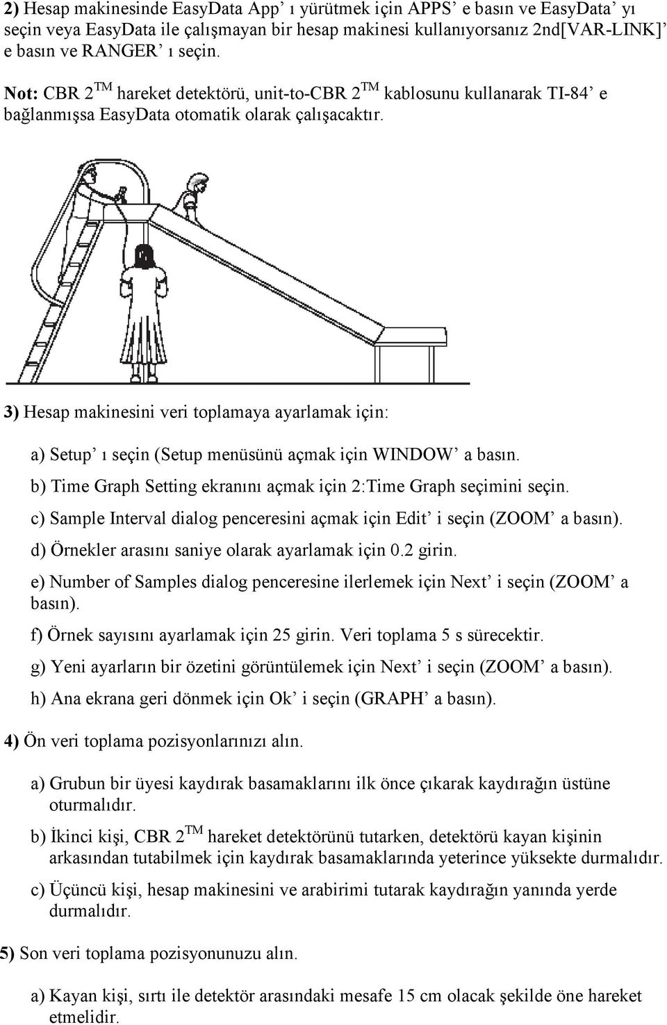 3) Hesap makinesini veri toplamaya ayarlamak için: a) Setup ı seçin (Setup menüsünü açmak için WINDOW a basın. b) Time Graph Setting ekranını açmak için 2:Time Graph seçimini seçin.