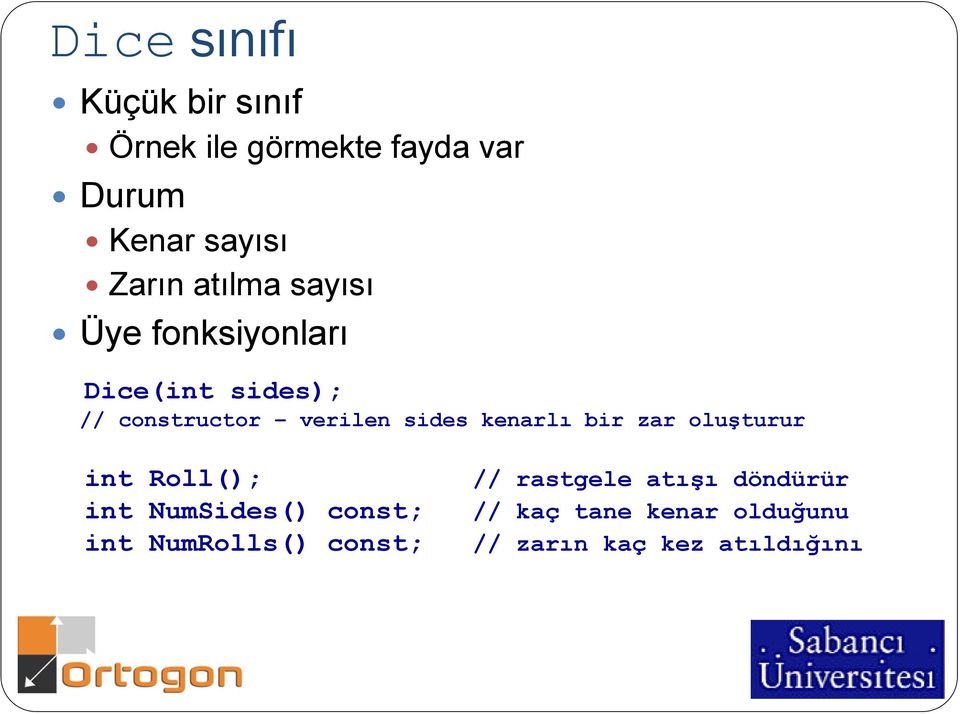 sides kenarlı bir zar oluşturur int Roll(); // rastgele atışı döndürür int