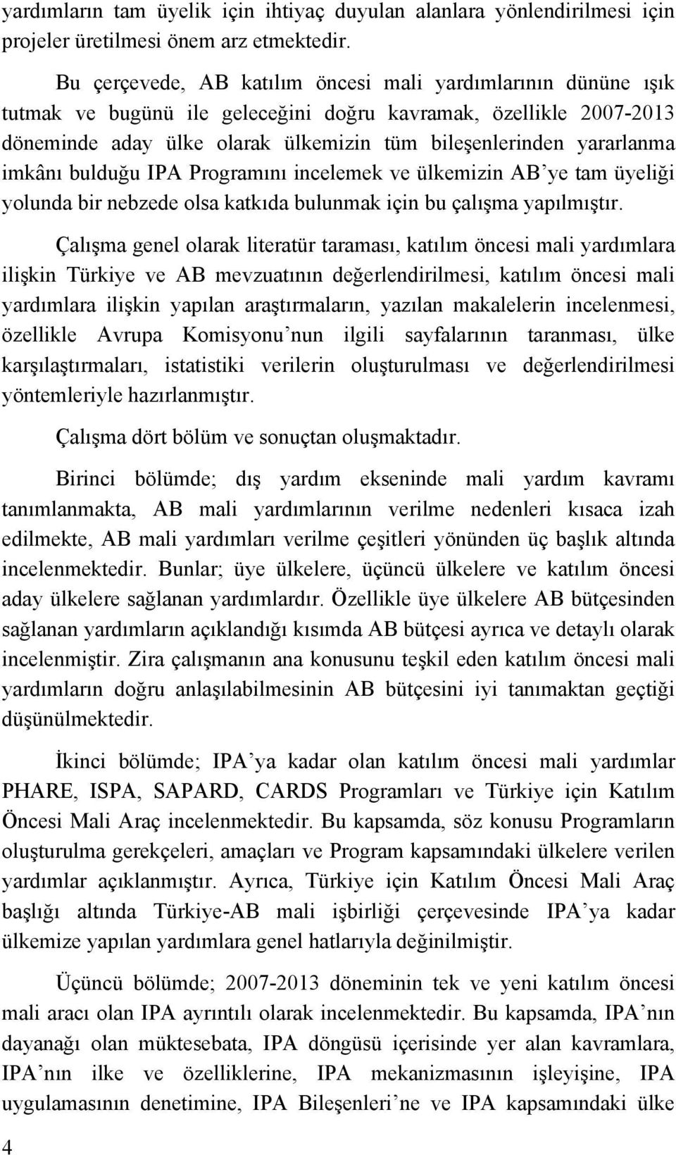 imkânı bulduğu IPA Programını incelemek ve ülkemizin AB ye tam üyeliği yolunda bir nebzede olsa katkıda bulunmak için bu çalışma yapılmıştır.