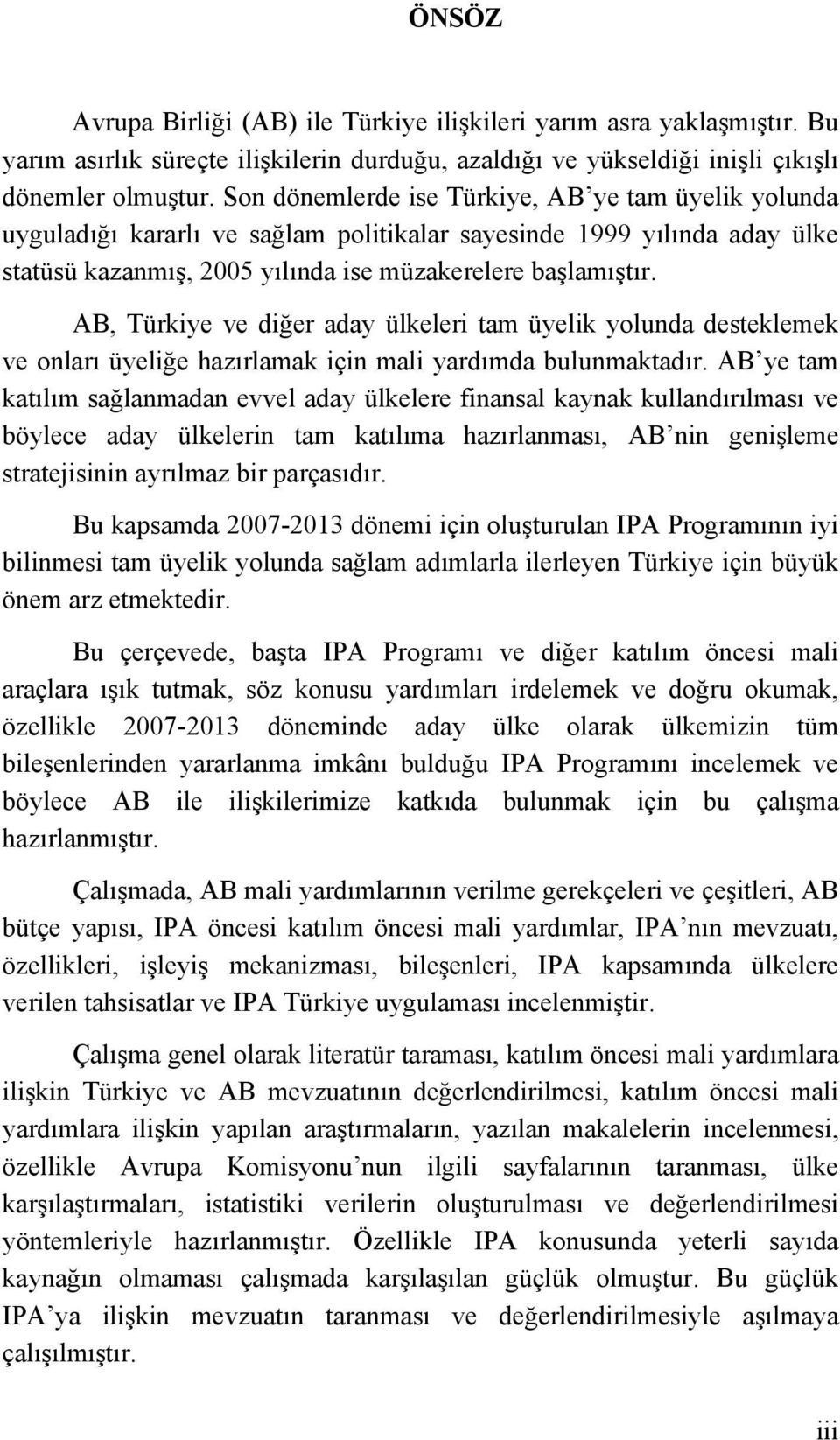 AB, Türkiye ve diğer aday ülkeleri tam üyelik yolunda desteklemek ve onları üyeliğe hazırlamak için mali yardımda bulunmaktadır.