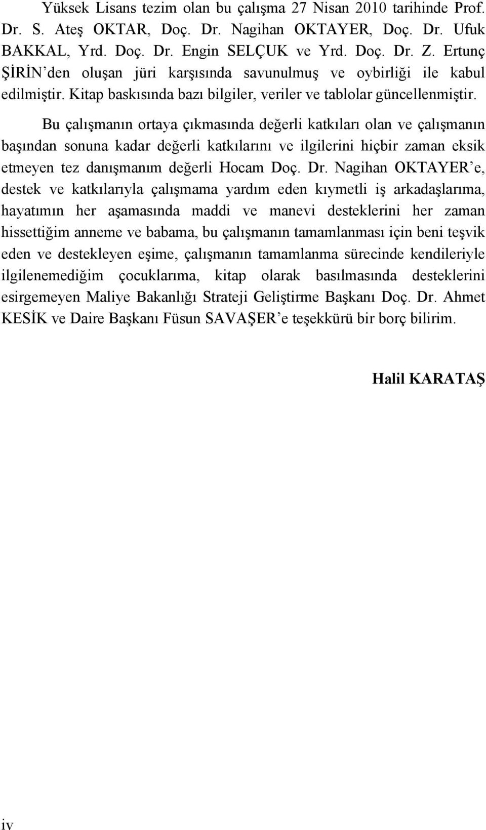 Bu çalışmanın ortaya çıkmasında değerli katkıları olan ve çalışmanın başından sonuna kadar değerli katkılarını ve ilgilerini hiçbir zaman eksik etmeyen tez danışmanım değerli Hocam Doç. Dr.