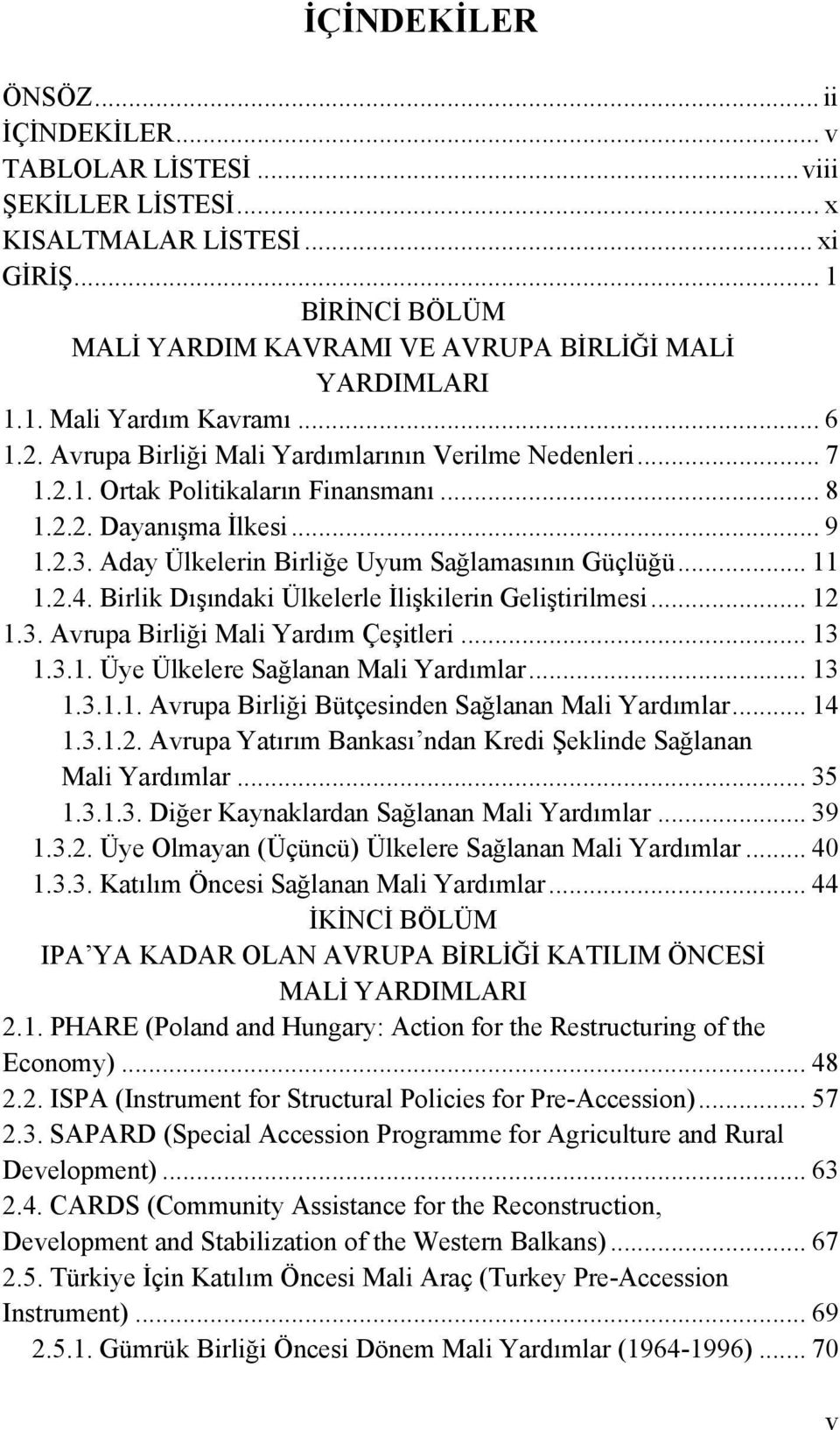 .. 11 1.2.4. Birlik Dışındaki Ülkelerle İlişkilerin Geliştirilmesi... 12 1.3. Avrupa Birliği Mali Yardım Çeşitleri... 13 1.3.1. Üye Ülkelere Sağlanan Mali Yardımlar... 13 1.3.1.1. Avrupa Birliği Bütçesinden Sağlanan Mali Yardımlar.