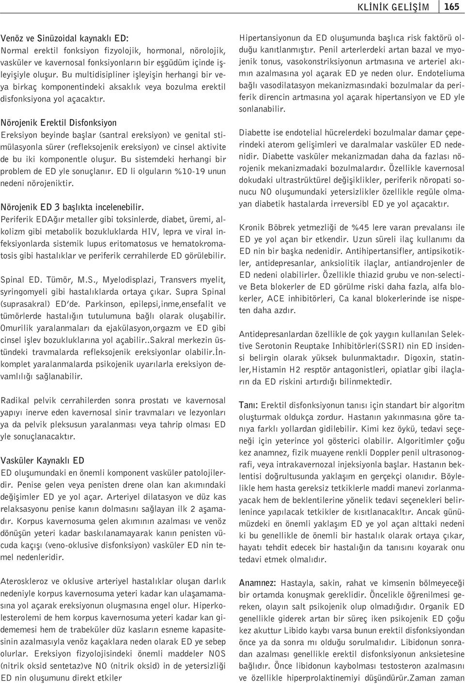 Nörojenik Erektil Disfonksiyon Ereksiyon beyinde bafllar (santral ereksiyon) ve genital stimülasyonla sürer (refleksojenik ereksiyon) ve cinsel aktivite de bu iki komponentle oluflur.