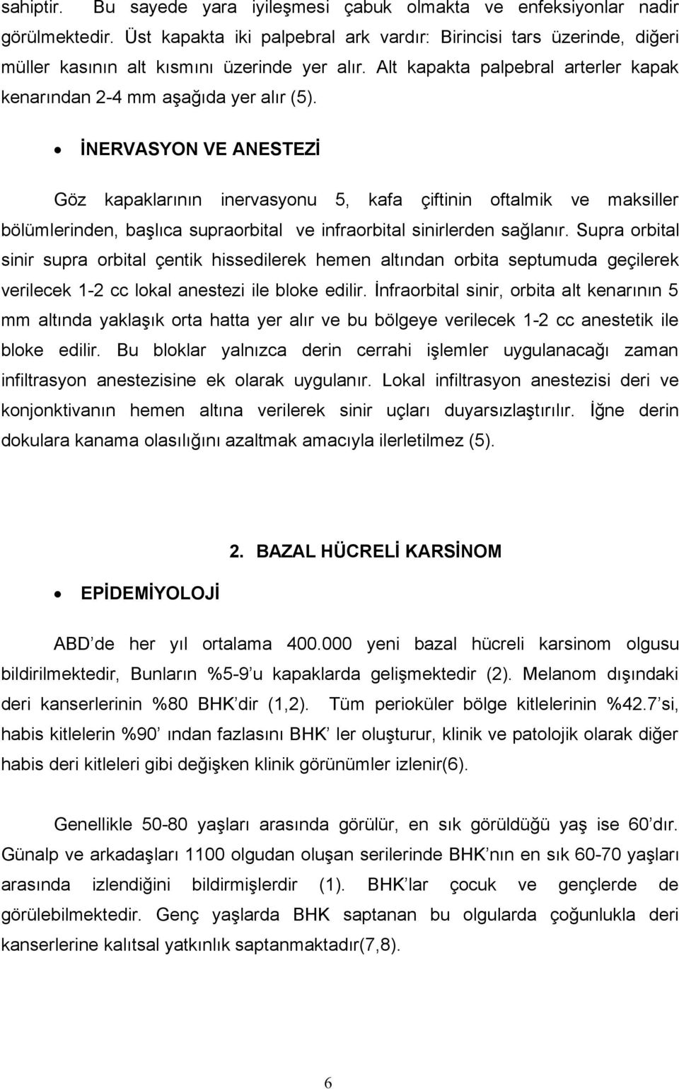 İNERVASYON VE ANESTEZİ Göz kapaklarının inervasyonu 5, kafa çiftinin oftalmik ve maksiller bölümlerinden, başlıca supraorbital ve infraorbital sinirlerden sağlanır.