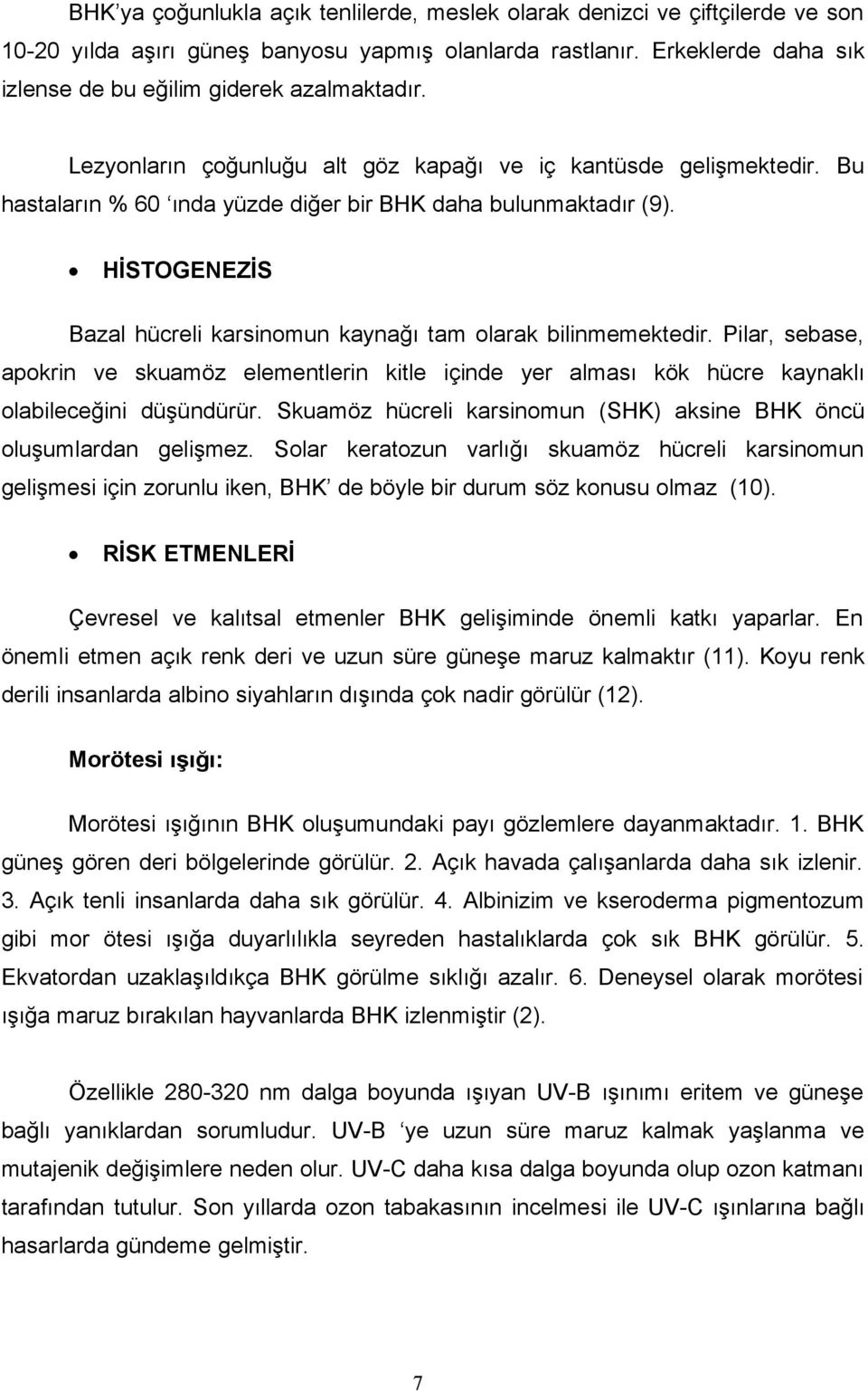 HİSTOGENEZİS Bazal hücreli karsinomun kaynağı tam olarak bilinmemektedir. Pilar, sebase, apokrin ve skuamöz elementlerin kitle içinde yer alması kök hücre kaynaklı olabileceğini düşündürür.