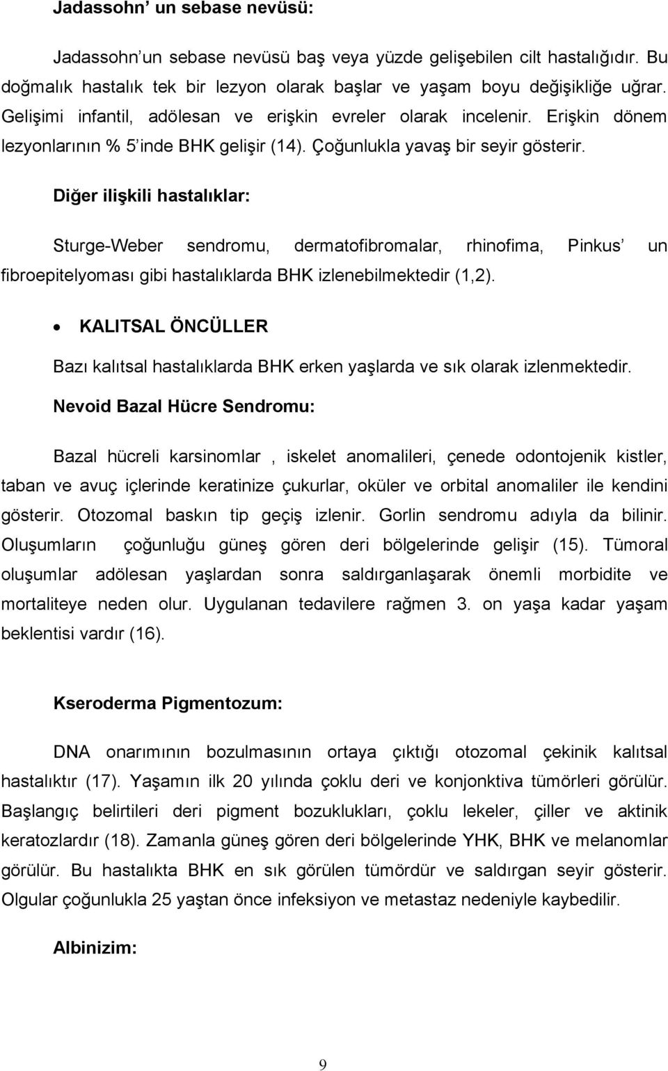 Diğer ilişkili hastalıklar: Sturge-Weber sendromu, dermatofibromalar, rhinofima, Pinkus un fibroepitelyoması gibi hastalıklarda BHK izlenebilmektedir (1,2).