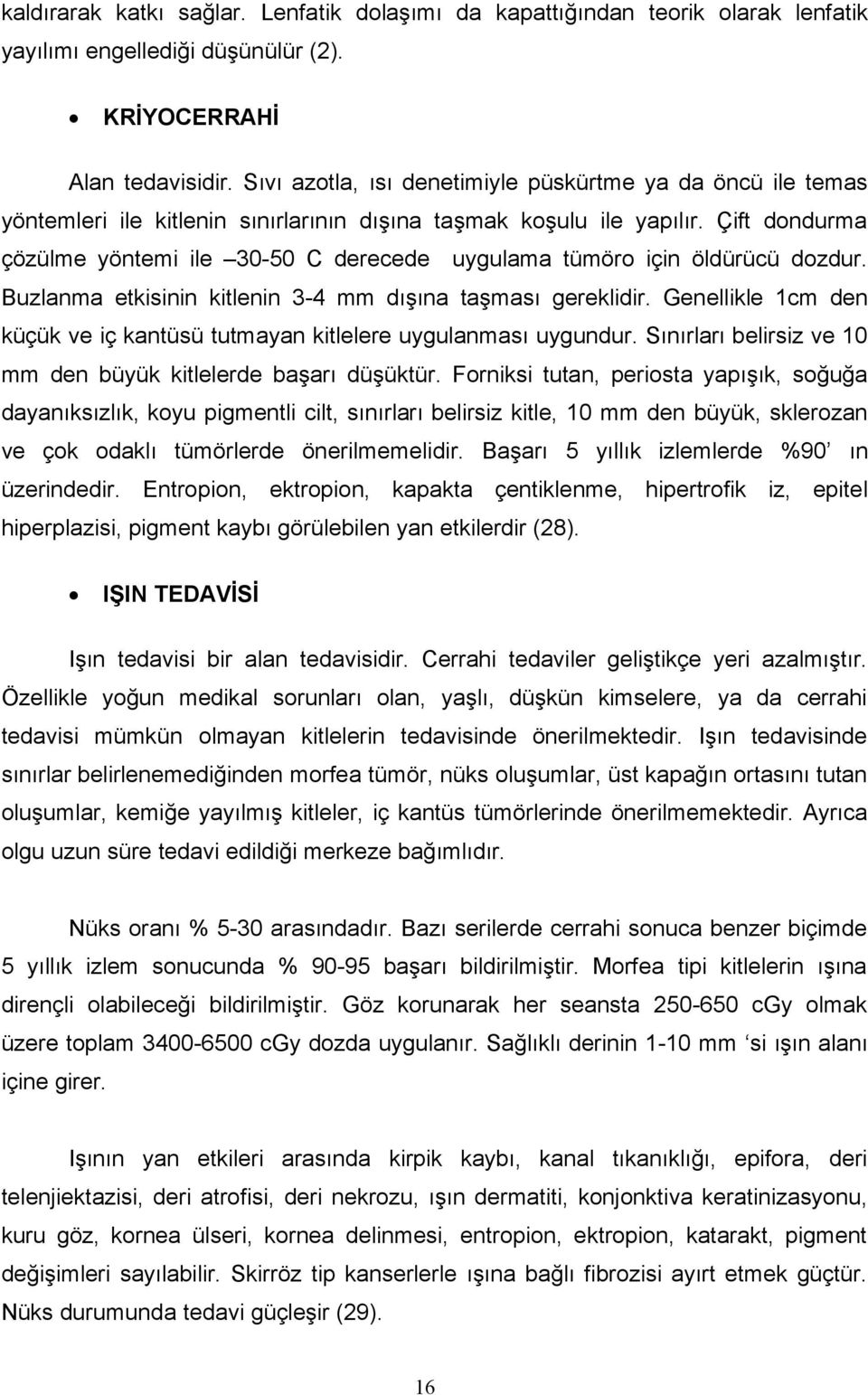 Çift dondurma çözülme yöntemi ile 30-50 C derecede uygulama tümöro için öldürücü dozdur. Buzlanma etkisinin kitlenin 3-4 mm dışına taşması gereklidir.