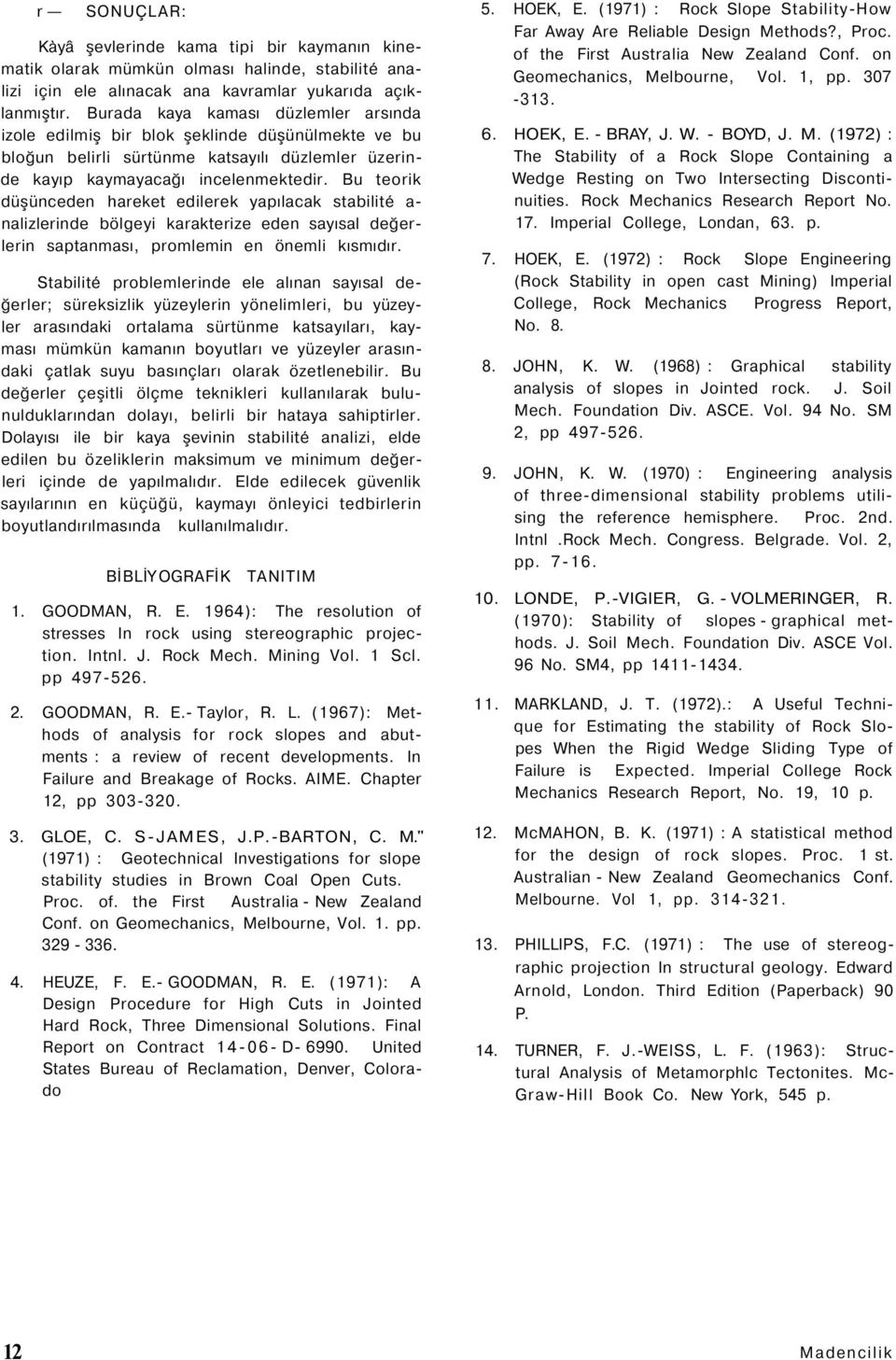 Bu teorik düşünceden hareket edilerek yapılacak stabilité a- nalizlerinde bölgeyi karakterize eden sayısal değerlerin saptanması, promlemin en önemli kısmıdır.