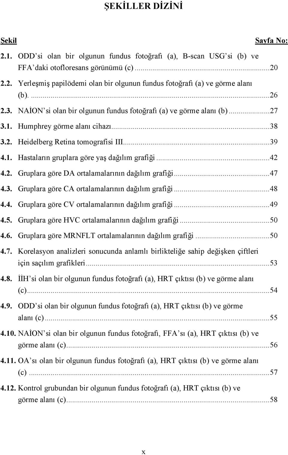 ..42 4.2. Gruplara göre DA ortalamalarının dağılım grafiği...47 4.3. Gruplara göre CA ortalamalarının dağılım grafiği...48 4.4. Gruplara göre CV ortalamalarının dağılım grafiği...49 4.5.