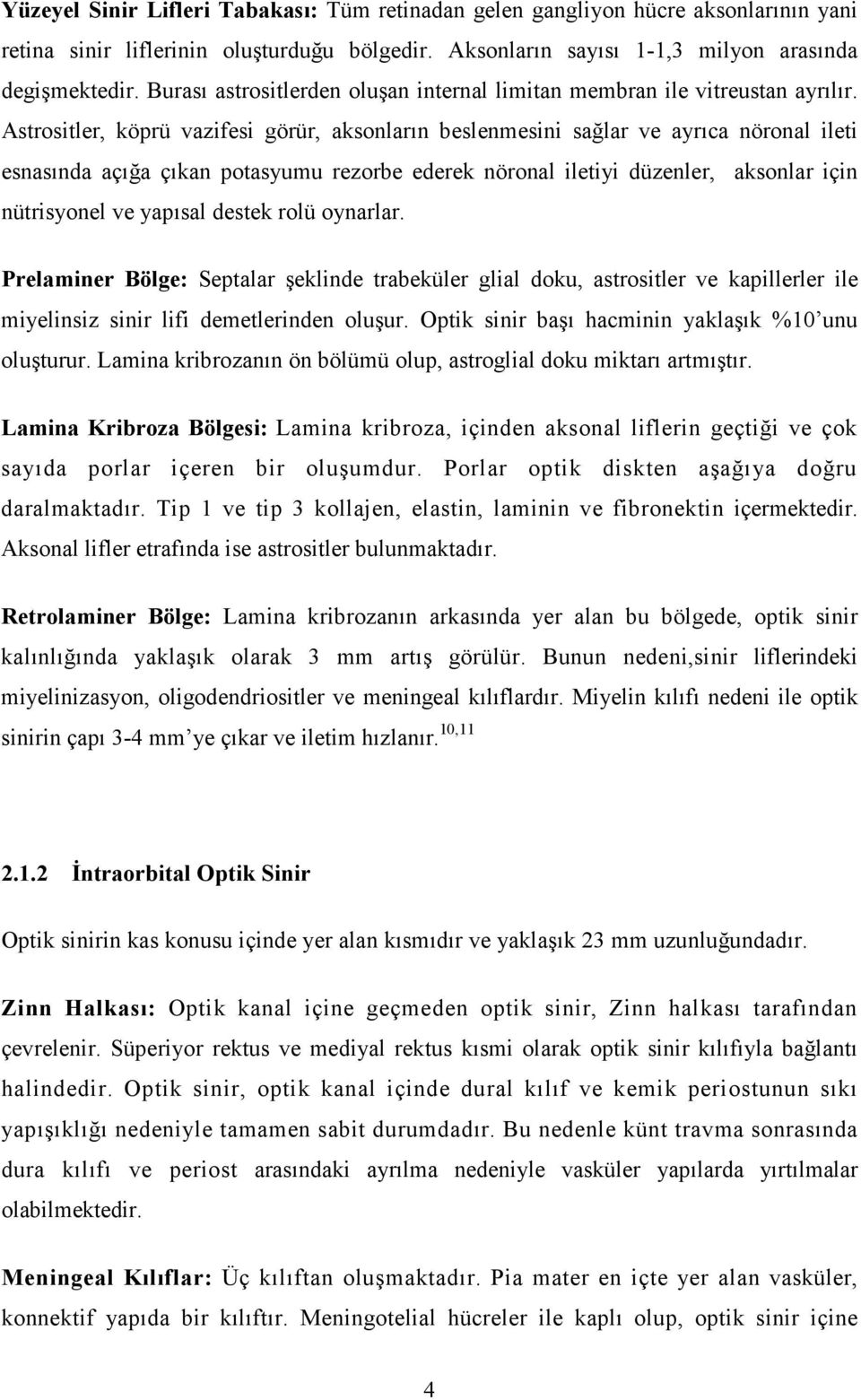 Astrositler, köprü vazifesi görür, aksonların beslenmesini sağlar ve ayrıca nöronal ileti esnasında açığa çıkan potasyumu rezorbe ederek nöronal iletiyi düzenler, aksonlar için nütrisyonel ve yapısal