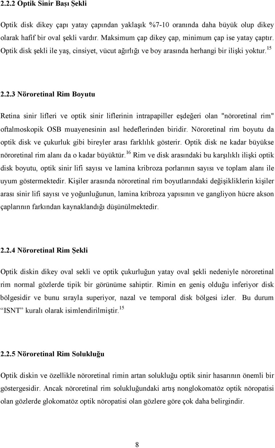 2.3 öroretinal Rim Boyutu Retina sinir lifleri ve optik sinir liflerinin intrapapiller eşdeğeri olan "nöroretinal rim" oftalmoskopik OSB muayenesinin asıl hedeflerinden biridir.