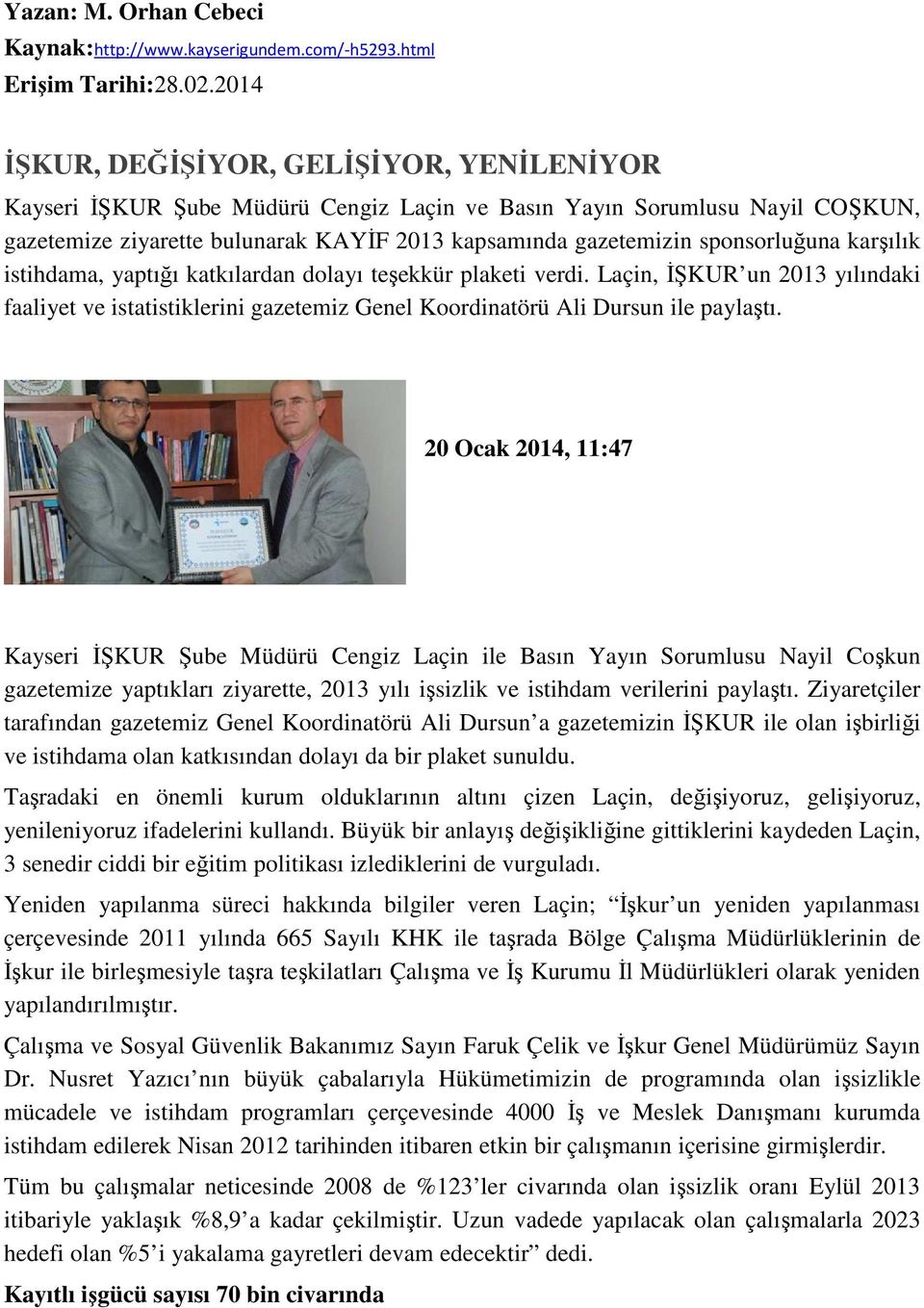 sponsorluğuna karşılık istihdama, yaptığı katkılardan dolayı teşekkür plaketi verdi. Laçin, ĐŞKUR un 2013 yılındaki faaliyet ve istatistiklerini gazetemiz Genel Koordinatörü Ali Dursun ile paylaştı.