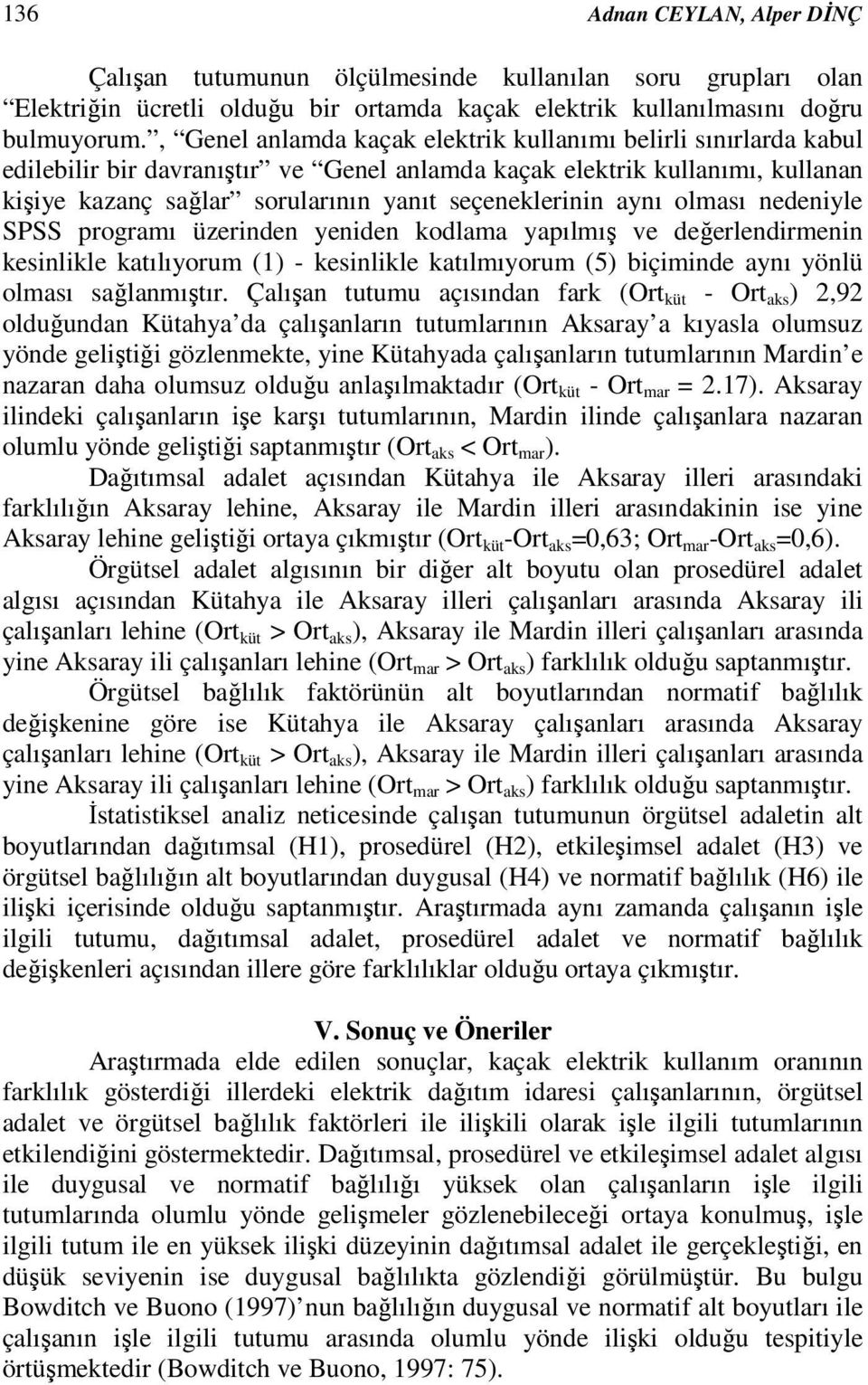 aynı olması nedeniyle SPSS programı üzerinden yeniden kodlama yapılmış ve değerlendirmenin kesinlikle katılıyorum (1) - kesinlikle katılmıyorum (5) biçiminde aynı yönlü olması sağlanmıştır.