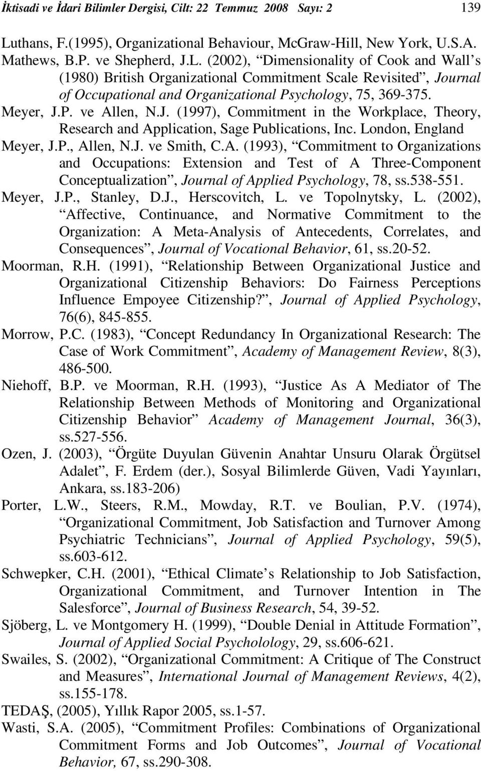 (2002), Dimensionality of Cook and Wall s (1980) British Organizational Commitment Scale Revisited, Journal of Occupational and Organizational Psychology, 75, 369-375. Meyer, J.P. ve Allen, N.J. (1997), Commitment in the Workplace, Theory, Research and Application, Sage Publications, Inc.