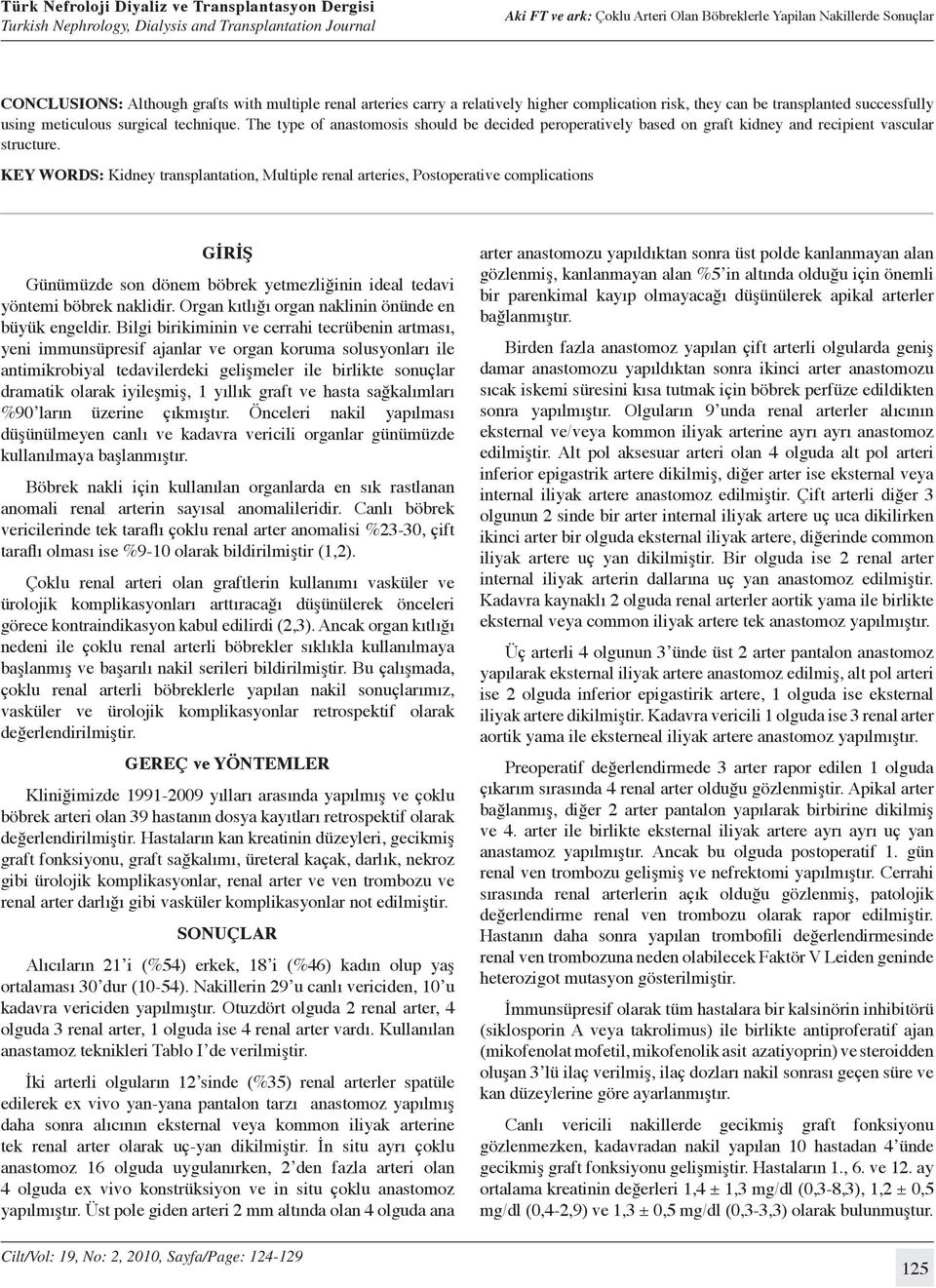 KEY WORDS: Kidney transplantation, Multiple renal arteries, Postoperative complications GİRİŞ Günümüzde son dönem böbrek yetmezliğinin ideal tedavi yöntemi böbrek naklidir.