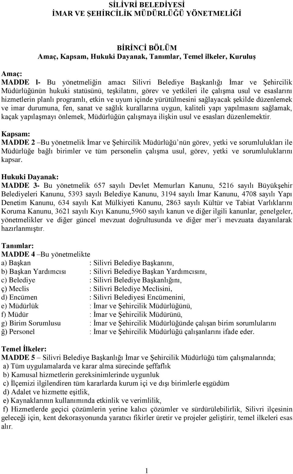 şekilde düzenlemek ve imar durumuna, fen, sanat ve sağlık kurallarına uygun, kaliteli yapı yapılmasını sağlamak, kaçak yapılaşmayı önlemek, Müdürlüğün çalışmaya ilişkin usul ve esasları düzenlemektir.