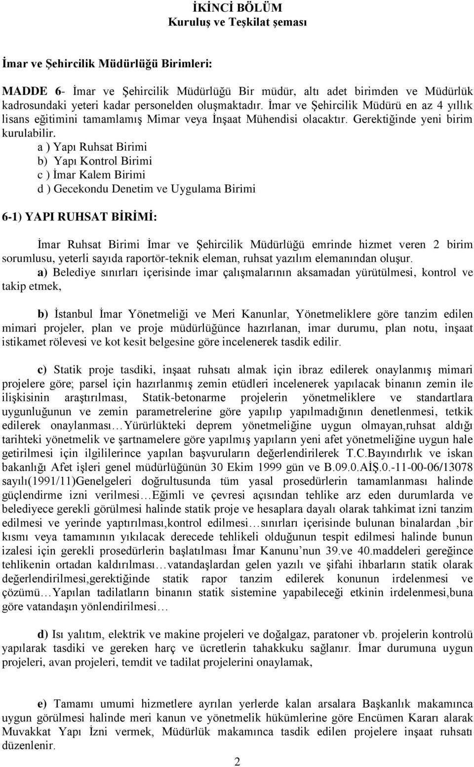 a ) Yapı Ruhsat Birimi b) Yapı Kontrol Birimi c ) İmar Kalem Birimi d ) Gecekondu Denetim ve Uygulama Birimi 6-1) YAPI RUHSAT BİRİMİ: İmar Ruhsat Birimi İmar ve Şehircilik Müdürlüğü emrinde hizmet