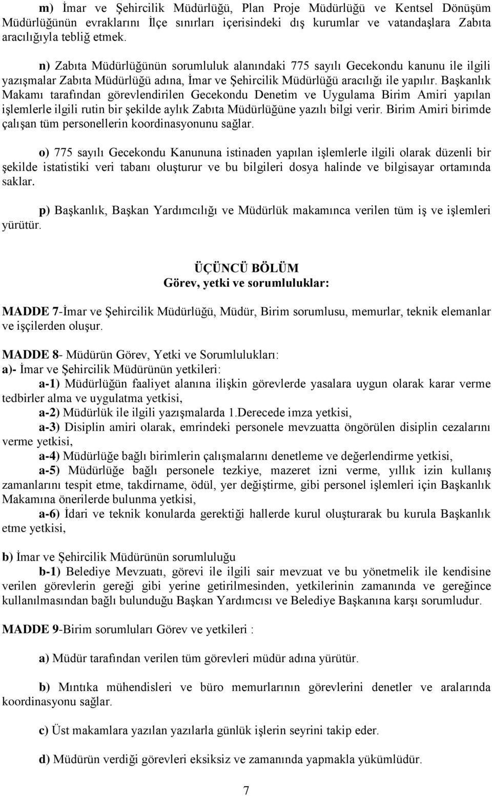 Başkanlık Makamı tarafından görevlendirilen Gecekondu Denetim ve Uygulama Birim Amiri yapılan işlemlerle ilgili rutin bir şekilde aylık Zabıta Müdürlüğüne yazılı bilgi verir.