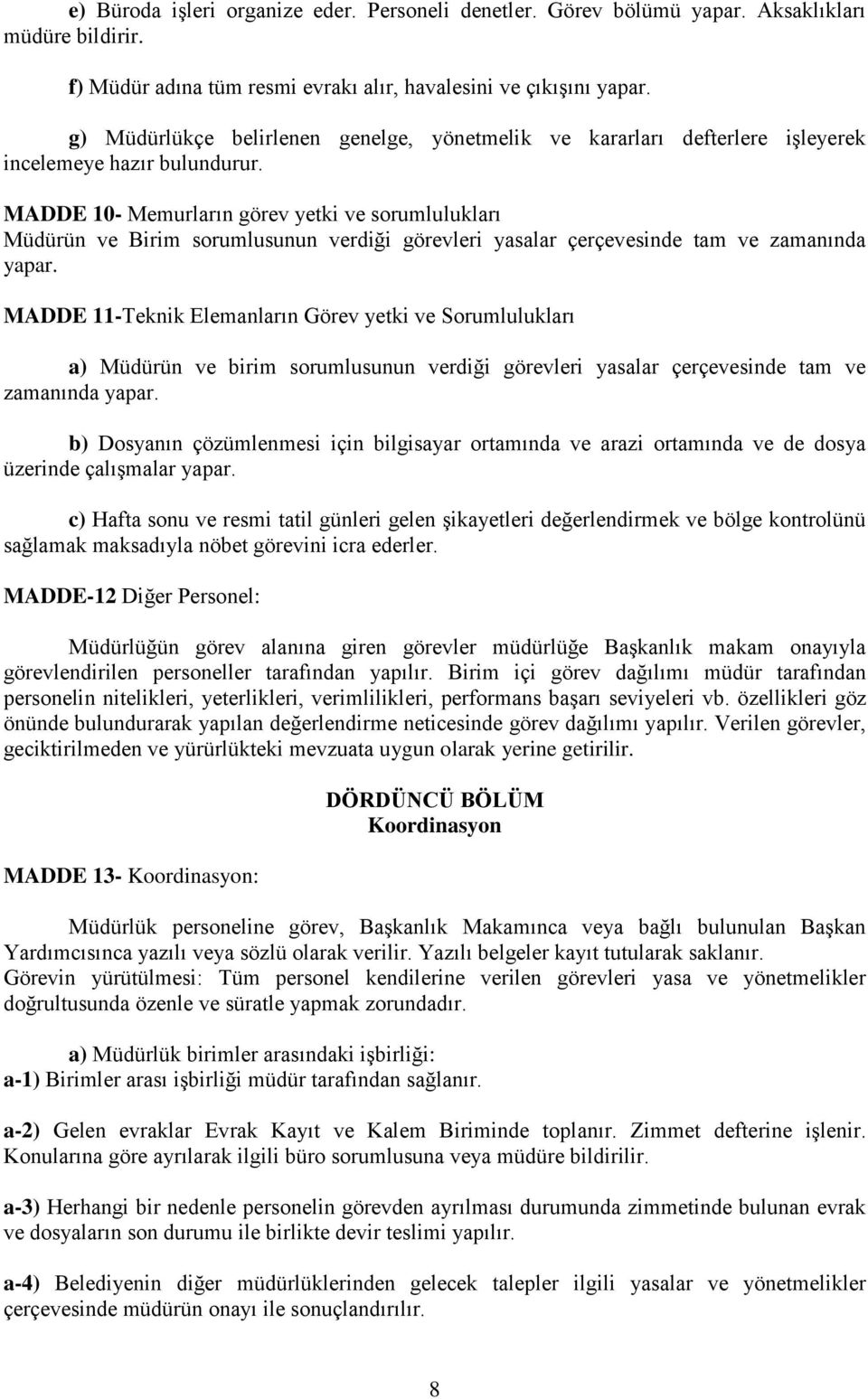 MADDE 10- Memurların görev yetki ve sorumlulukları Müdürün ve Birim sorumlusunun verdiği görevleri yasalar çerçevesinde tam ve zamanında yapar.