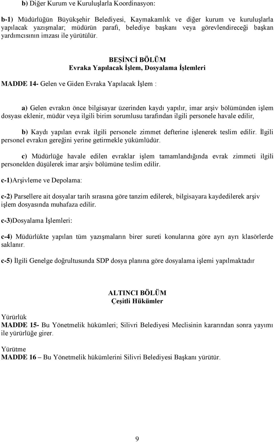 BEŞİNCİ BÖLÜM Evraka Yapılacak İşlem, Dosyalama İşlemleri MADDE 14- Gelen ve Giden Evraka Yapılacak İşlem : a) Gelen evrakın önce bilgisayar üzerinden kaydı yapılır, imar arşiv bölümünden işlem