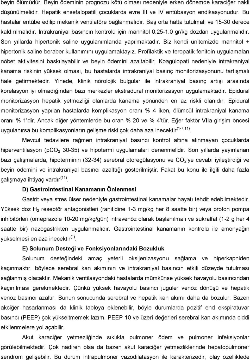 0 gr/kg dozdan uygulanmalıdır. Son yıllarda hipertonik saline uygulanımlarıda yapılmaktadır. Biz kendi ünitemizde mannitol + hipertonik saline beraber kullanımını uygulamaktayız.