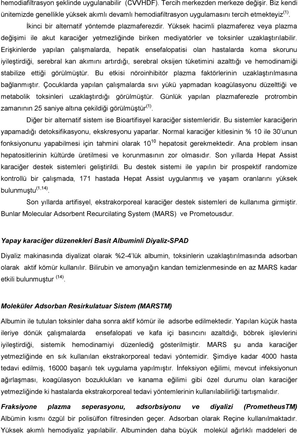 Erişkinlerde yapılan çalışmalarda, hepatik ensefalopatisi olan hastalarda koma skorunu iyileştirdiği, serebral kan akımını artırdığı, serebral oksijen tüketimini azalttığı ve hemodinamiği stabilize