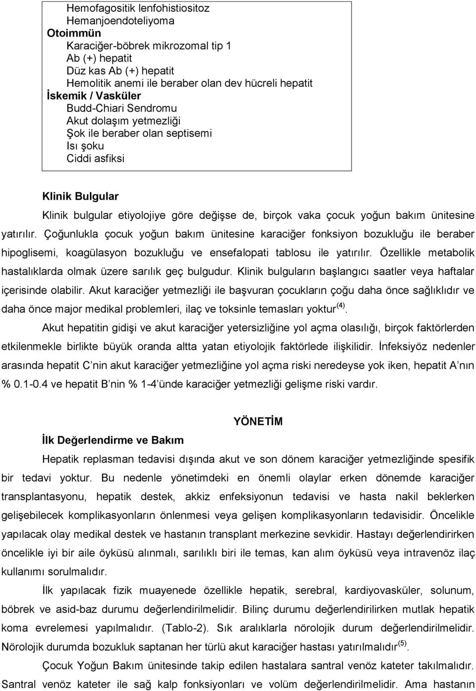 ünitesine yatırılır. Çoğunlukla çocuk yoğun bakım ünitesine karaciğer fonksiyon bozukluğu ile beraber hipoglisemi, koagülasyon bozukluğu ve ensefalopati tablosu ile yatırılır.