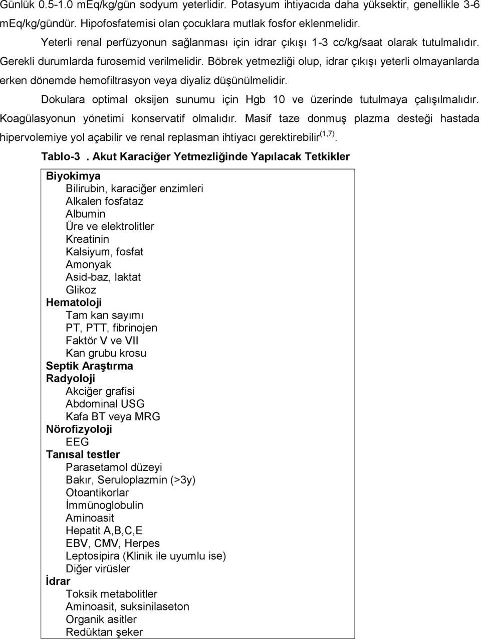 Böbrek yetmezliği olup, idrar çıkışı yeterli olmayanlarda erken dönemde hemofiltrasyon veya diyaliz düşünülmelidir. Dokulara optimal oksijen sunumu için Hgb 10 ve üzerinde tutulmaya çalışılmalıdır.