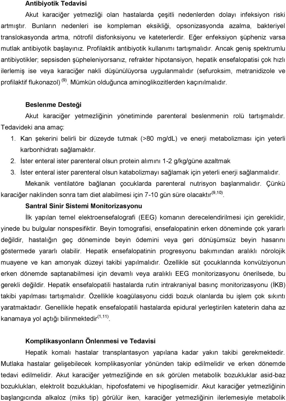 Eğer enfeksiyon şüpheniz varsa mutlak antibiyotik başlayınız. Profilaktik antibiyotik kullanımı tartışmalıdır.