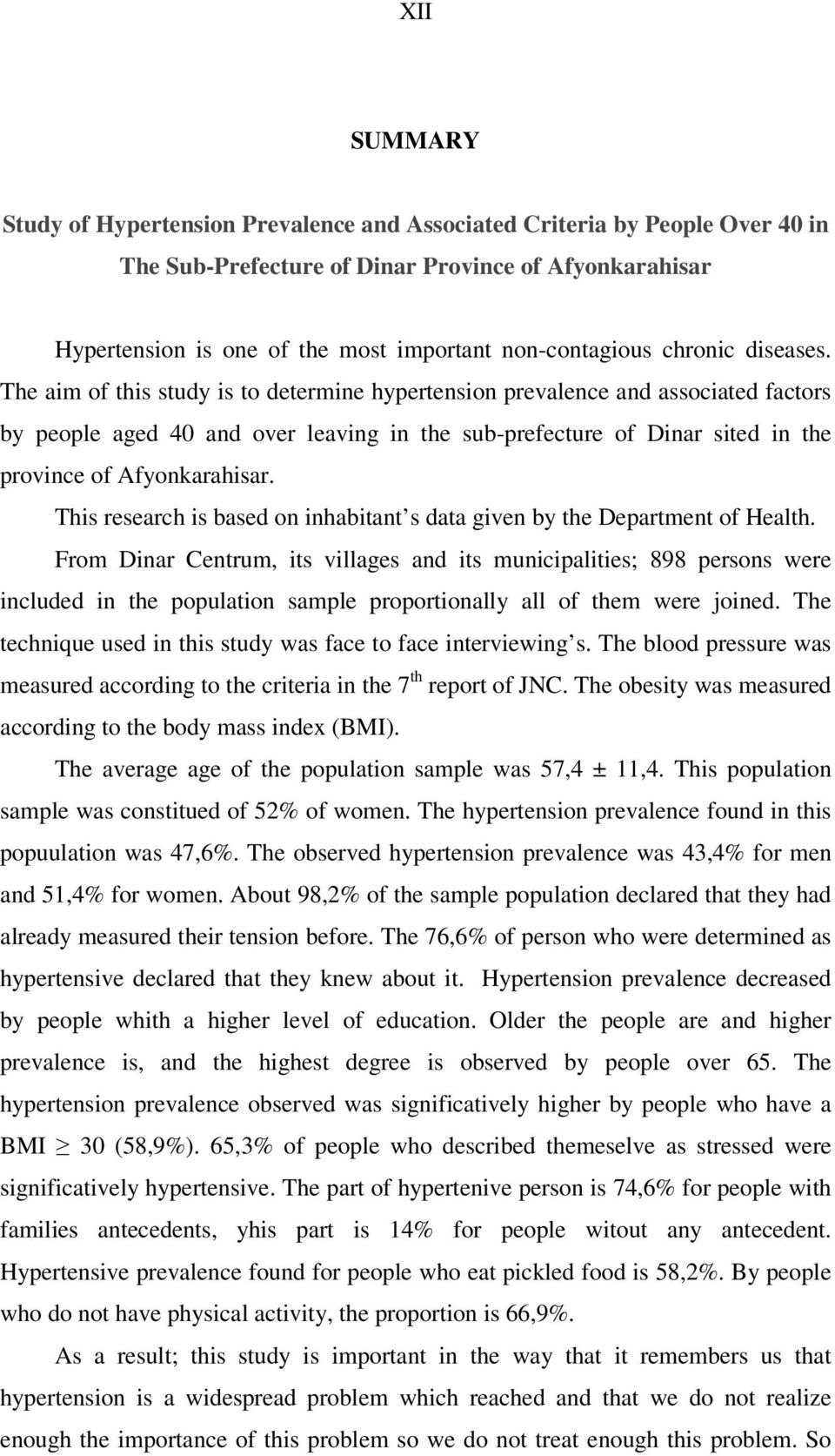 The aim of this study is to determine hypertension prevalence and associated factors by people aged 40 and over leaving in the sub-prefecture of Dinar sited in the province of Afyonkarahisar.
