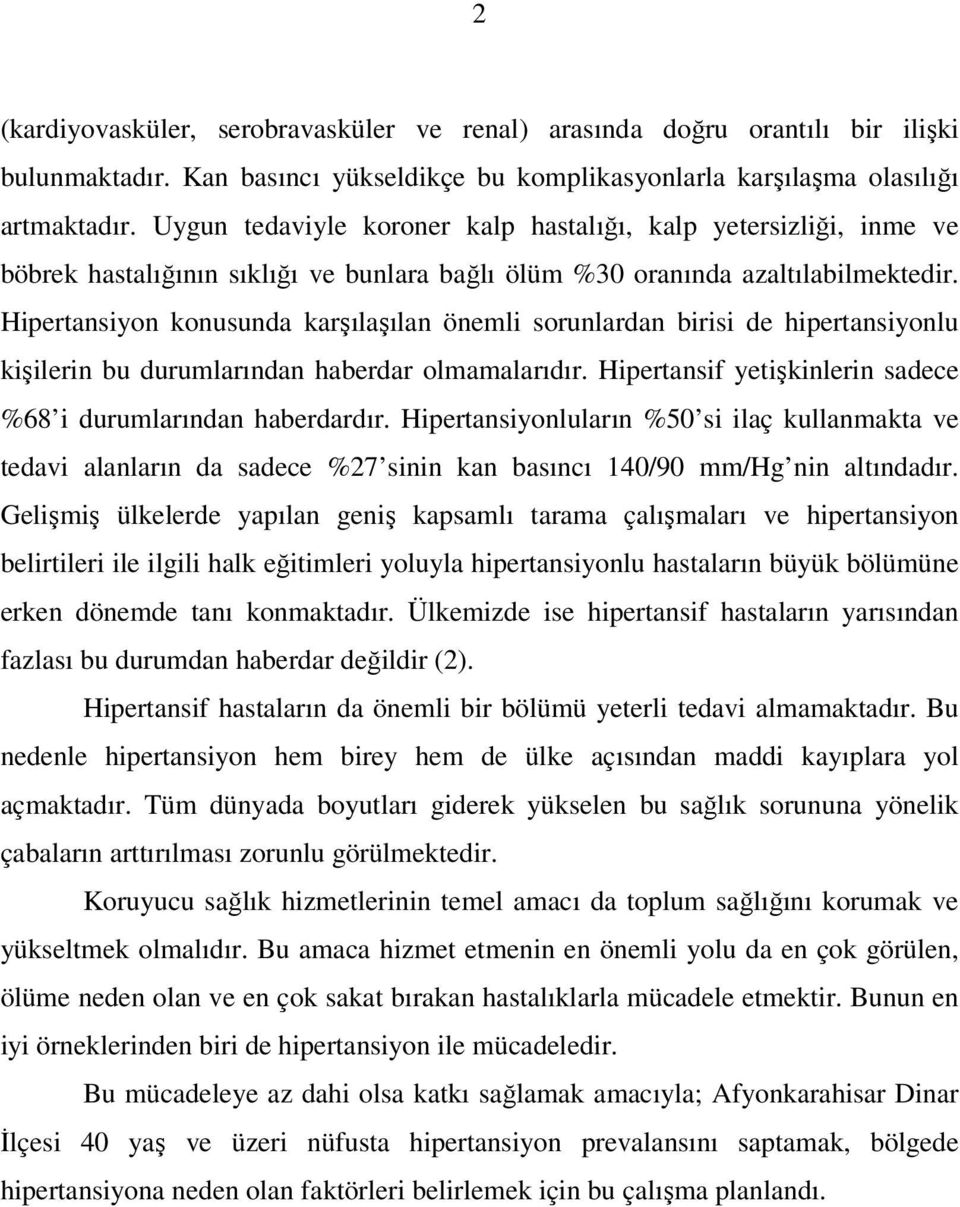 Hipertansiyon konusunda karşılaşılan önemli sorunlardan birisi de hipertansiyonlu kişilerin bu durumlarından haberdar olmamalarıdır. Hipertansif yetişkinlerin sadece %68 i durumlarından haberdardır.