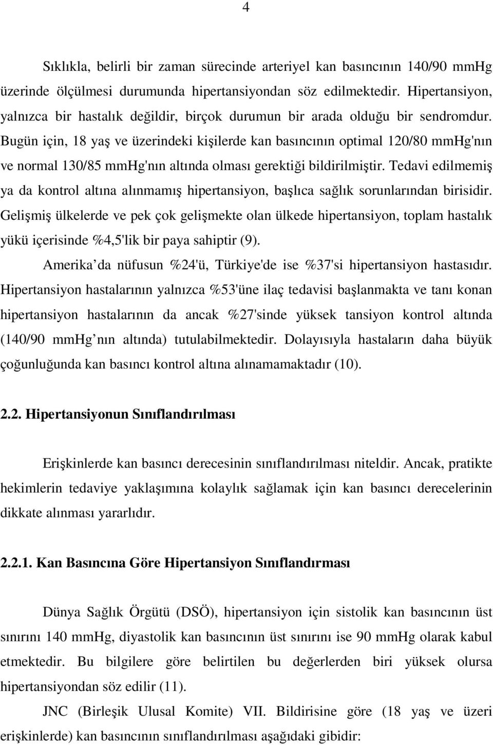 Bugün için, 18 yaş ve üzerindeki kişilerde kan basıncının optimal 120/80 mmhg'nın ve normal 130/85 mmhg'nın altında olması gerektiği bildirilmiştir.